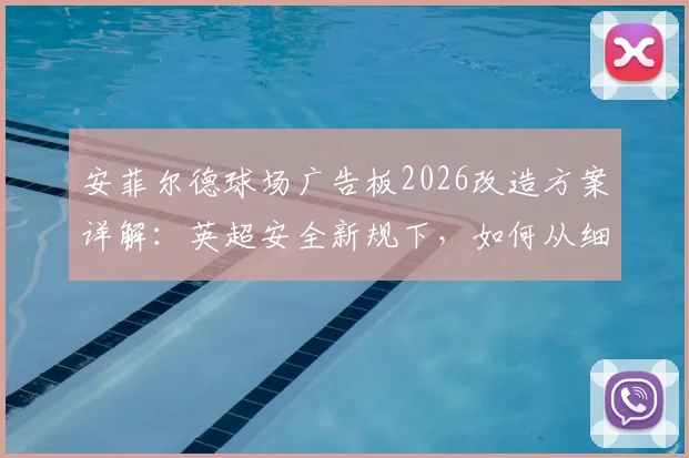 安菲尔德球场广告板2026改造方案详解:英超安全新规下,如何从细节预防球场边线重伤事件重演