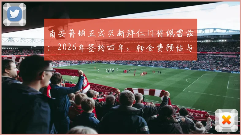 南安普顿正式买断拜仁门将佩雷兹：2026年签约四年，转会费预估与球员技术特点解析
