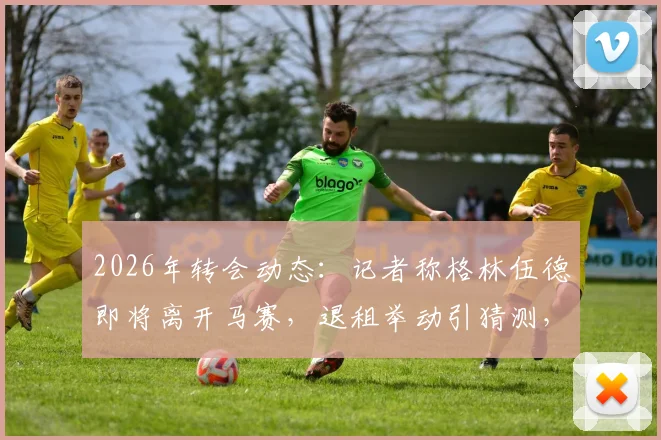 2026年转会动态：记者称格林伍德即将离开马赛，退租举动引猜测，其未来去向及薪资分析