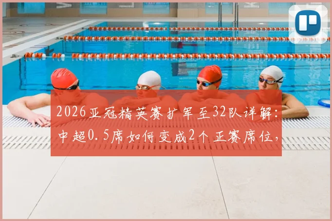 2026亚冠精英赛扩军至32队详解：中超0.5席如何变成2个正赛席位，对中超联赛是利是弊？